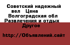Советский надежный вел › Цена ­ 2 500 - Волгоградская обл. Развлечения и отдых » Другое   